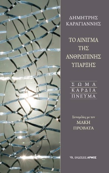 ΤΟ ΑΙΝΙΓΜΑ ΤΗΣ ΑΝΘΡΩΠΙΝΗΣ ΥΠΑΡΞΗΣ: ΣΩΜΑ ΚΑΡΔΙΑ ΠΝΕΥΜΑ - ΣΥΝΟΜΙΛΙΕΣ ΜΕ ΤΟΝ ΜΑΚΗ ΠΡΟΒΑΤΑ